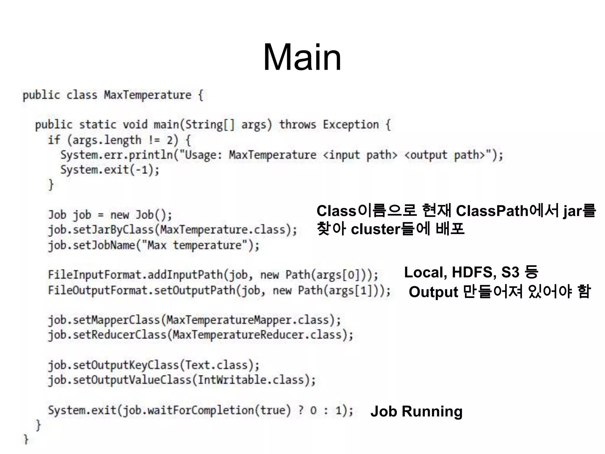 Main


  Class이름으로 현재 ClassPath에서 jar를
  찾아 cluster들에 배포

           Local, HDFS, S3 등
            Output 만들어져 있어야 함




       Job Running
 