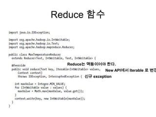 Reduce 함수



  Reduce는 멱등이어야 한다.
                 New API에서 Iterable 로 변경
        신규 exception
 