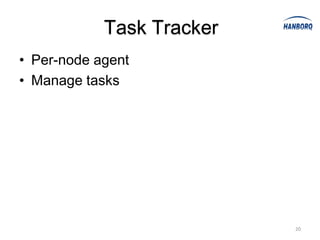 Task Tracker
• Per-node agent
• Manage tasks




                           20
 