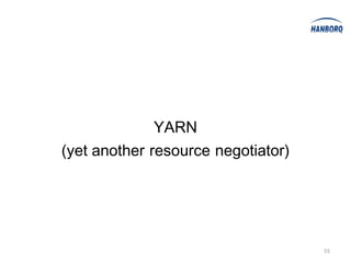 YARN
(yet another resource negotiator)




                                    55
 