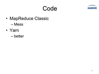 Code
• MapReduce Classic
  – Mess
• Yarn
  – better




                       61
 