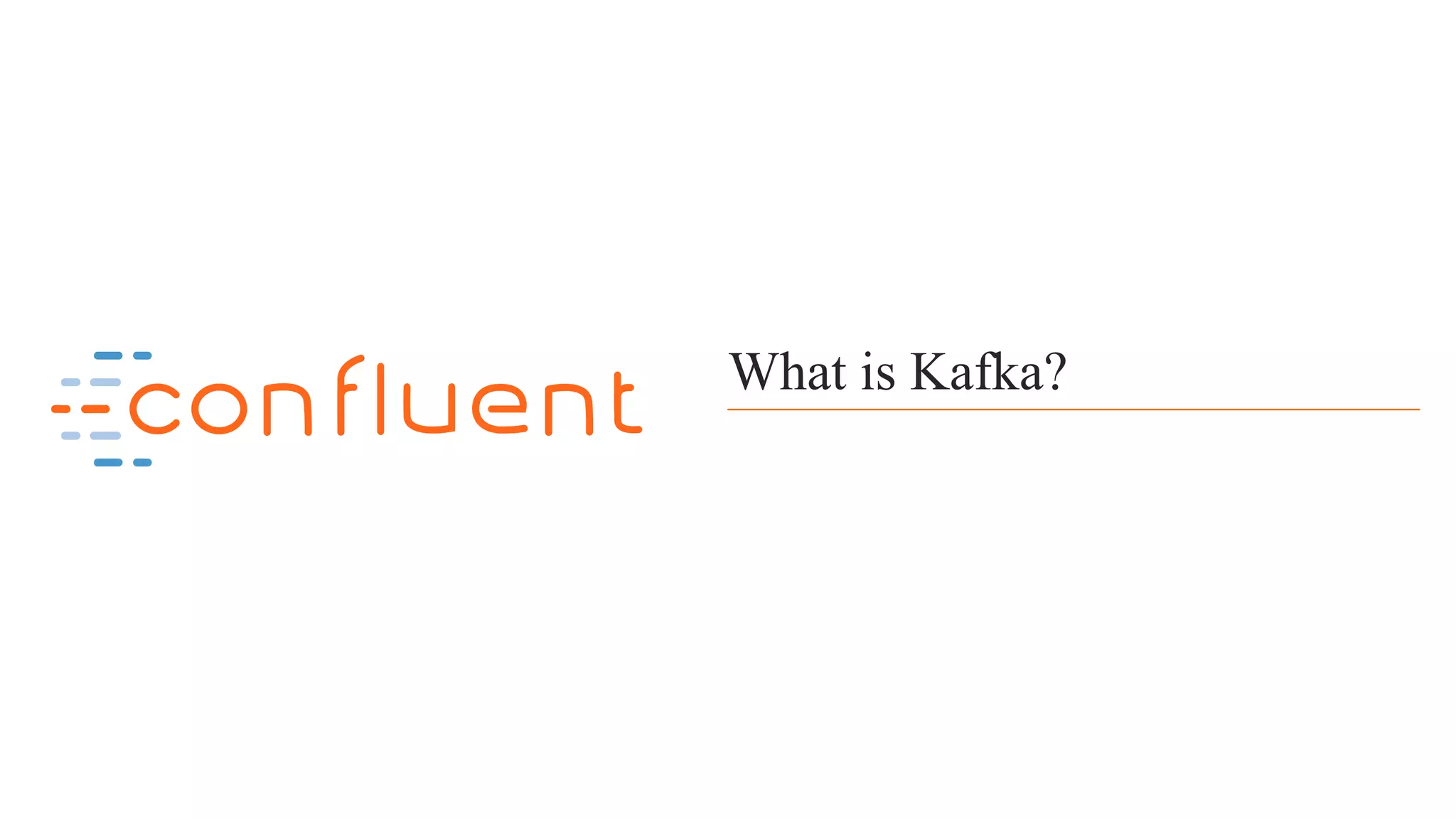 2 What is Kafka? 