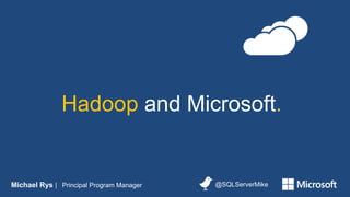 Hadoop and Microsoft.


Michael Rys | Principal Program Manager   @SQLServerMike
 