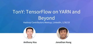 TonY: TensorFlow on YARN and
Beyond
Hadoop Contributors Meetup, LinkedIn, 1/30/19
Jeff Weiner
Chief Executive Officer
Anthony Hsu Jonathan Hung
 