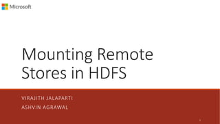Mounting Remote
Stores in HDFS
VIRAJITH JALAPARTI
ASHVIN AGRAWAL
1
 