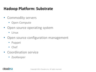 Hadoop Platform: Substrate

• Commodity servers
   • Open Compute
• Open source operating system
   • Linux
• Open source ...