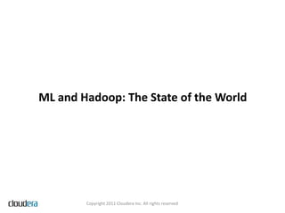 ML and Hadoop: The State of the World




        Copyright 2011 Cloudera Inc. All rights reserved
 