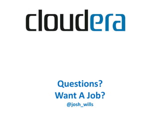 Questions?
Want A Job?
  @josh_wills
 