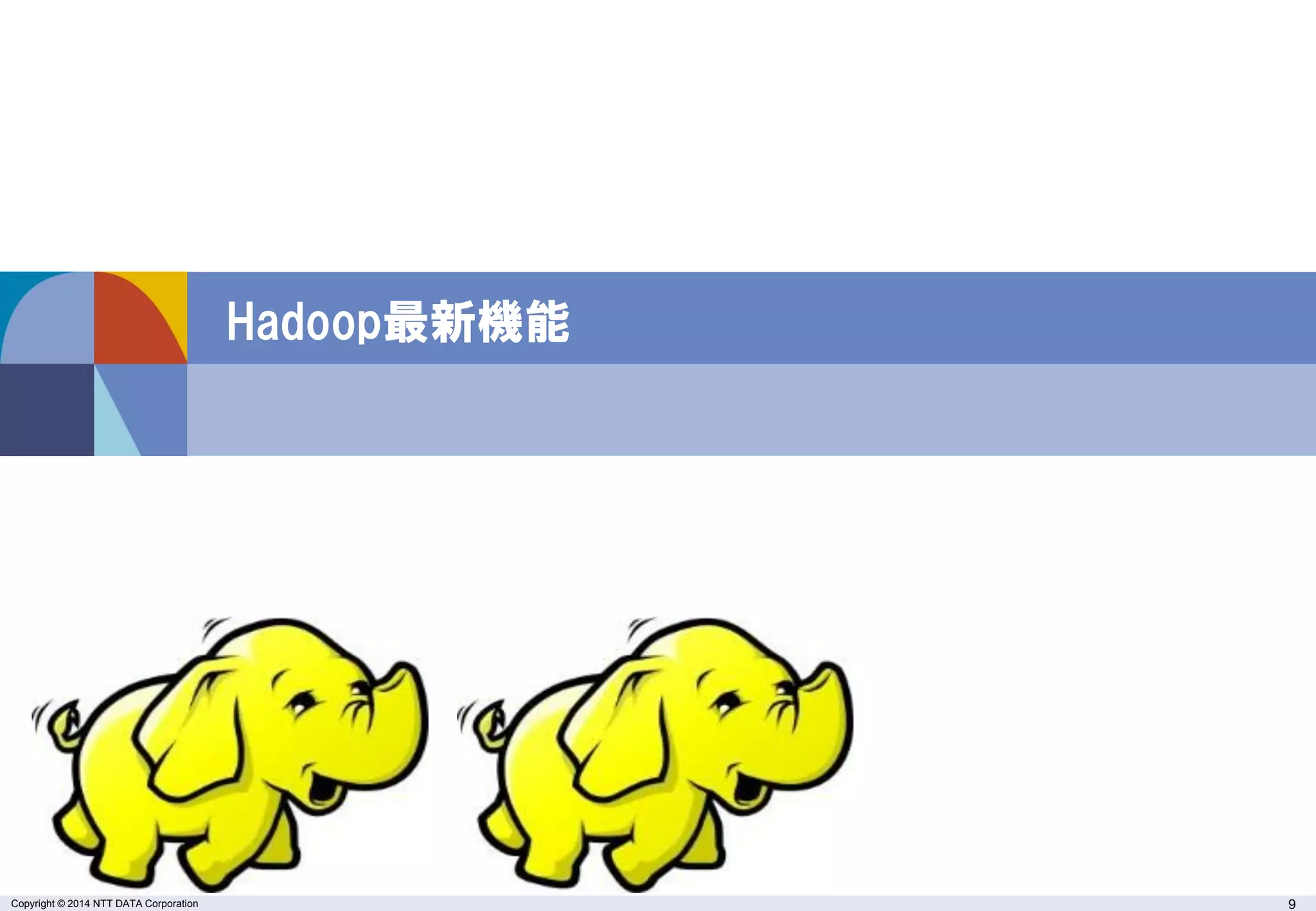 Copyright © 2014 NTT DATA Corporation 
9 
Hadoop最新機能  