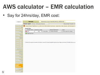 AWS calculator – EMR calculation
• Say for 24hrs/day, EMR cost:

24

 