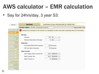 AWS calculator – EMR calculation
• Say for 24hrs/day, 3 year S3:

25

 