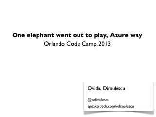 One elephant went out to play, Azure way
         Orlando Code Camp, 2013




                       Ovidiu Dimulescu

                       @odimulescu
                       speakerdeck.com/odimulescu
 