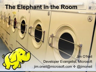 The Elephant in the Room




                                   Jim O’Neil
               Developer Evangelist, Microsoft
         jim.oneil@microsoft.com  @jimoneil
 