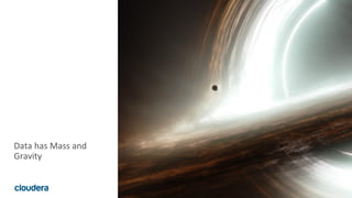 10© Cloudera, Inc. All rights reserved.
Data has Mass and
Gravity
 
