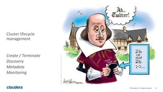 15© Cloudera, Inc. All rights reserved.
Cluster lifecycle
management
Create / Terminate
Discovery
Metadata
Monitoring
 