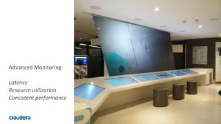 21© Cloudera, Inc. All rights reserved.
Advanced Monitoring
Latency
Resource utilization
Consistent performance
 