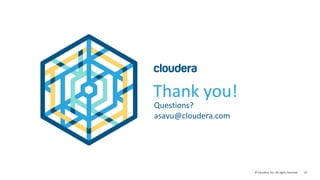25© Cloudera, Inc. All rights reserved.
Thank you!
Questions?
asavu@cloudera.com
 