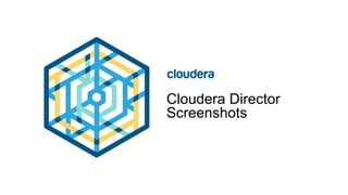 Cloudera Director
Screenshots
 