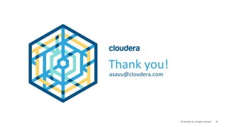 44© Cloudera, Inc. All rights reserved.
Thank you!
asavu@cloudera.com
 