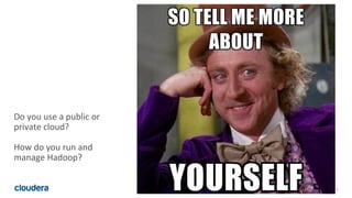 5© Cloudera, Inc. All rights reserved.
Do you use a public or
private cloud?
How do you run and
manage Hadoop?
 