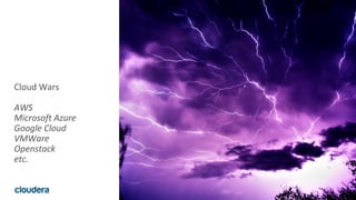 9© Cloudera, Inc. All rights reserved.
Cloud Wars
AWS
Microsoft Azure
Google Cloud
VMWare
Openstack
etc.
 