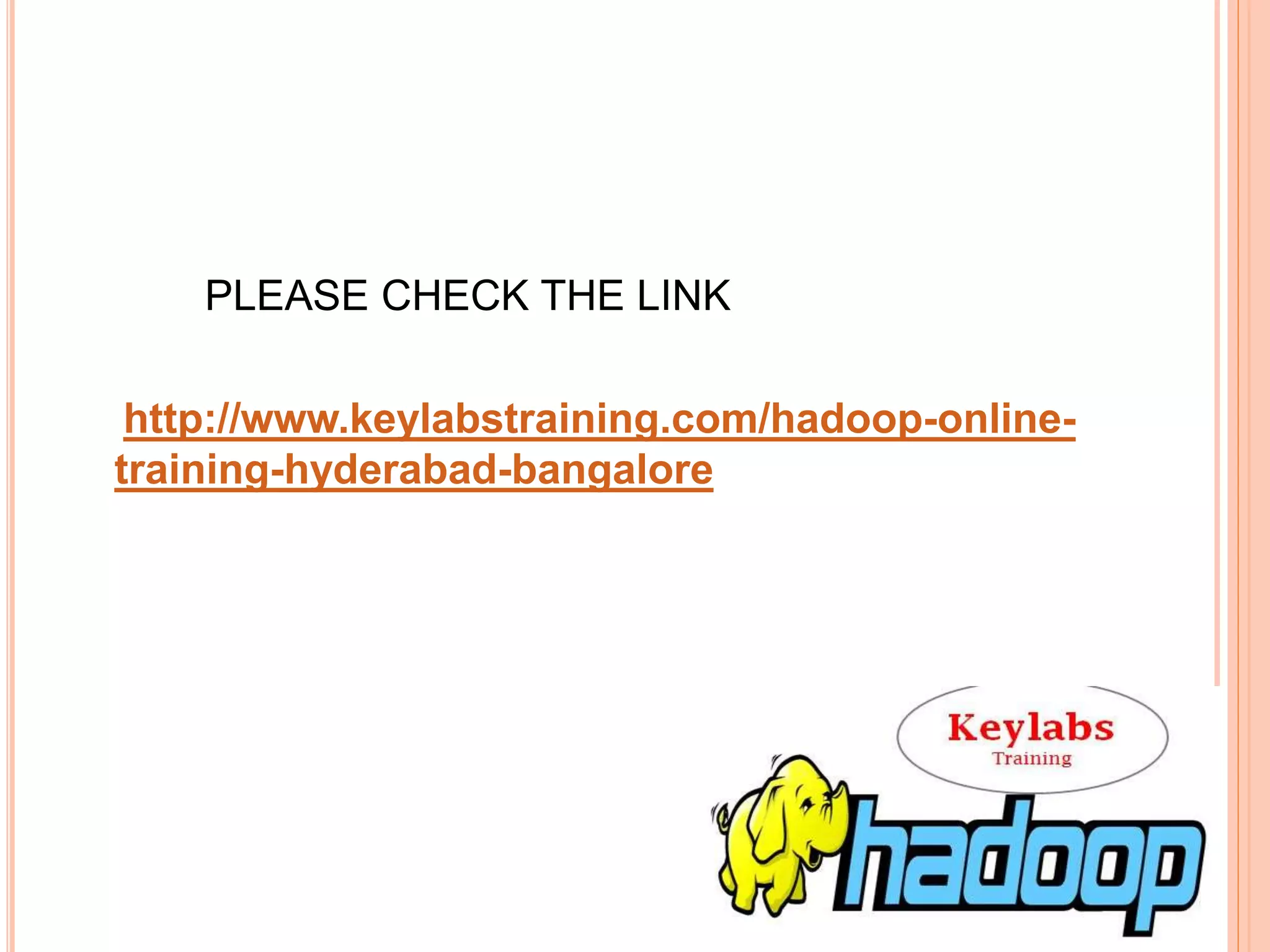 PLEASE CHECK THE LINK
http://www.keylabstraining.com/hadoop-online-
training-hyderabad-bangalore
 