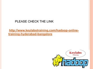 PLEASE CHECK THE LINK
http://www.keylabstraining.com/hadoop-online-
training-hyderabad-bangalore
 