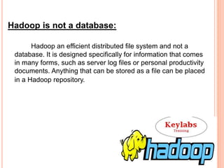Hadoop is used for:
 Search - Yahoo, Amazon, Zvents
 Log processing - Facebook, Yahoo
 Data Warehouse - Facebook, AOL
...