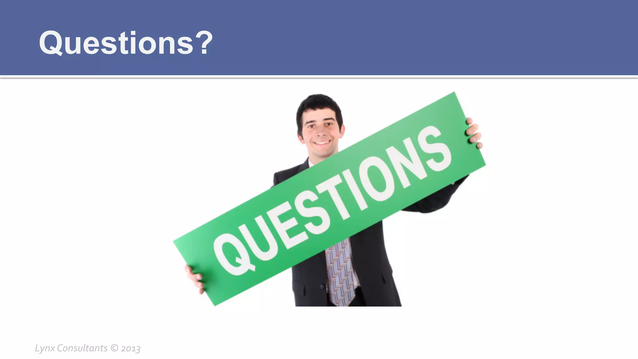 Questions?
Lynx	
  Consultants	
  ©	
  2013	
  
 