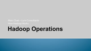 Marc	
  Cluet	
  –	
  Lynx	
  Consultants	
  
How	
  Hadoop	
  Works	
  
 