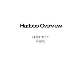 Hadoop Overview 2008.01.15 유현정 