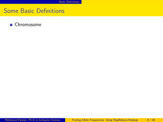 Basic Deﬁnitions
Some Basic Deﬁnitions
Chromosome
Mahmoud Parsian Ph.D in Computer Science Finding Allelic Frequencies Using MapReduce/Hadoop 8 / 46
 