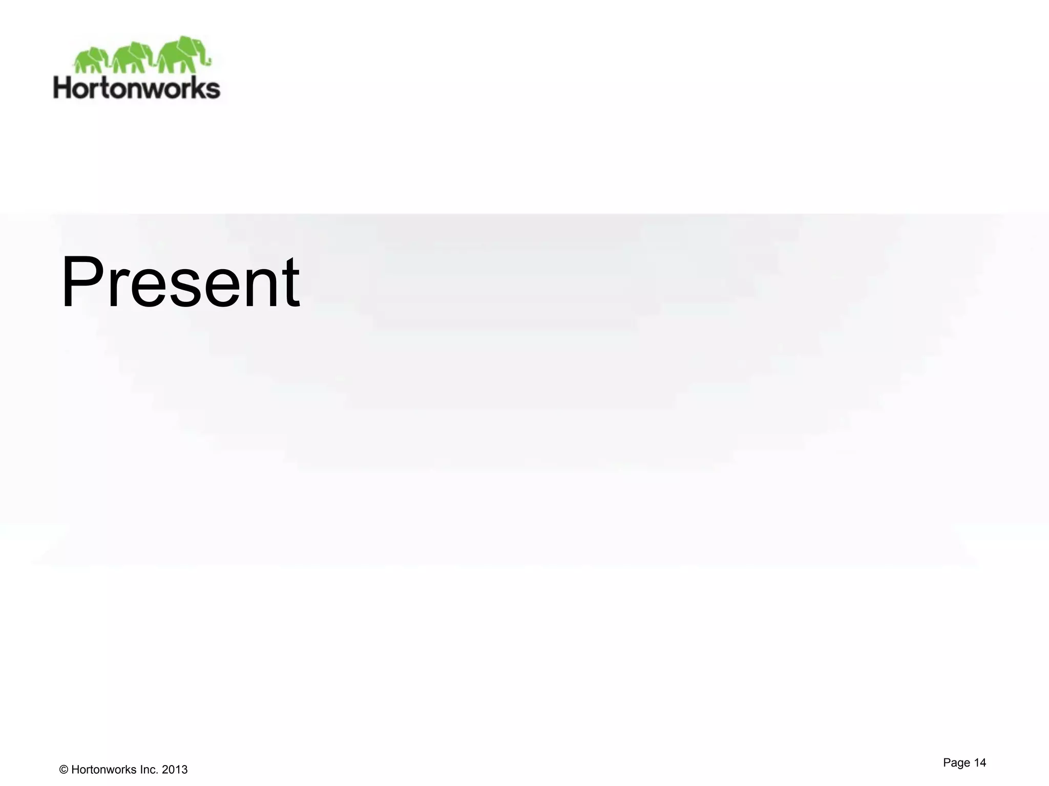 Present

© Hortonworks Inc. 2013

Page 14

 