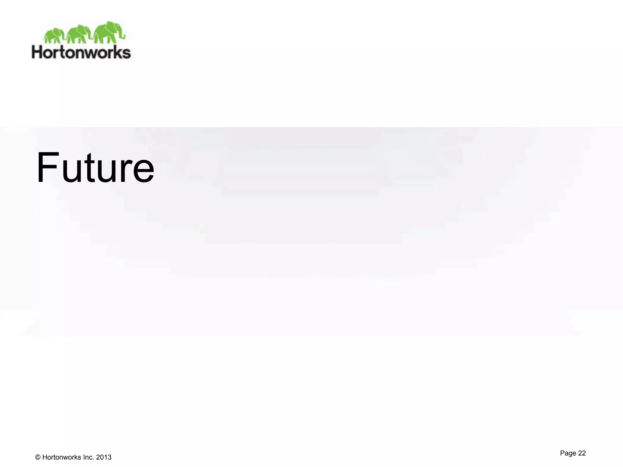 Future

© Hortonworks Inc. 2013

Page 22

 