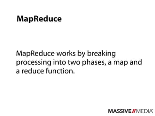 MapReduce



MapReduce works by breaking
processing into two phases, a map and
a reduce function.
 
