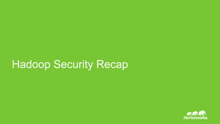 Page 16 © Hortonworks Inc. 2014
一般的なHadoopセキュリティフローの概要
AuthZ
Auth
NameNode
1. 認証
2. ジョブリクエスト
5. オペレーションログ
DataNode
DataNode
暗号化
ResourceManager
3. ジョブサブミットの認可
4. ファイルアクセスの認可
※認証だけ外の世界に依存しているのが特徴
 