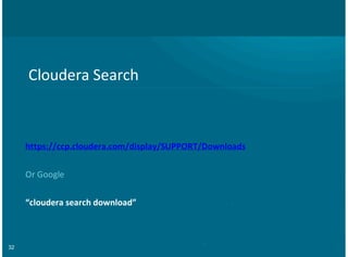 32
Cloudera)Search
https://ccp.cloudera.com/display/SUPPORT/Downloads
Or)Google
“cloudera=search=download”
 