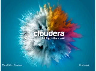 Mark%Miller,%Cloudera @heismark
 