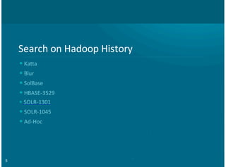 5
Search'on'Hadoop'History
'Katta
'Blur
'SolBase
'HBASE73529
'SOLR71301
'SOLR71045
'Ad7Hoc
•
•
•
•
•
•
•
 