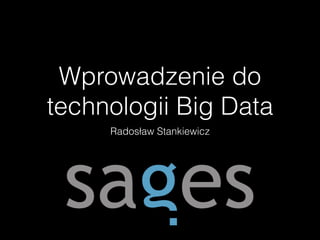 Wprowadzenie do
technologii Big Data
Radosław Stankiewicz
 