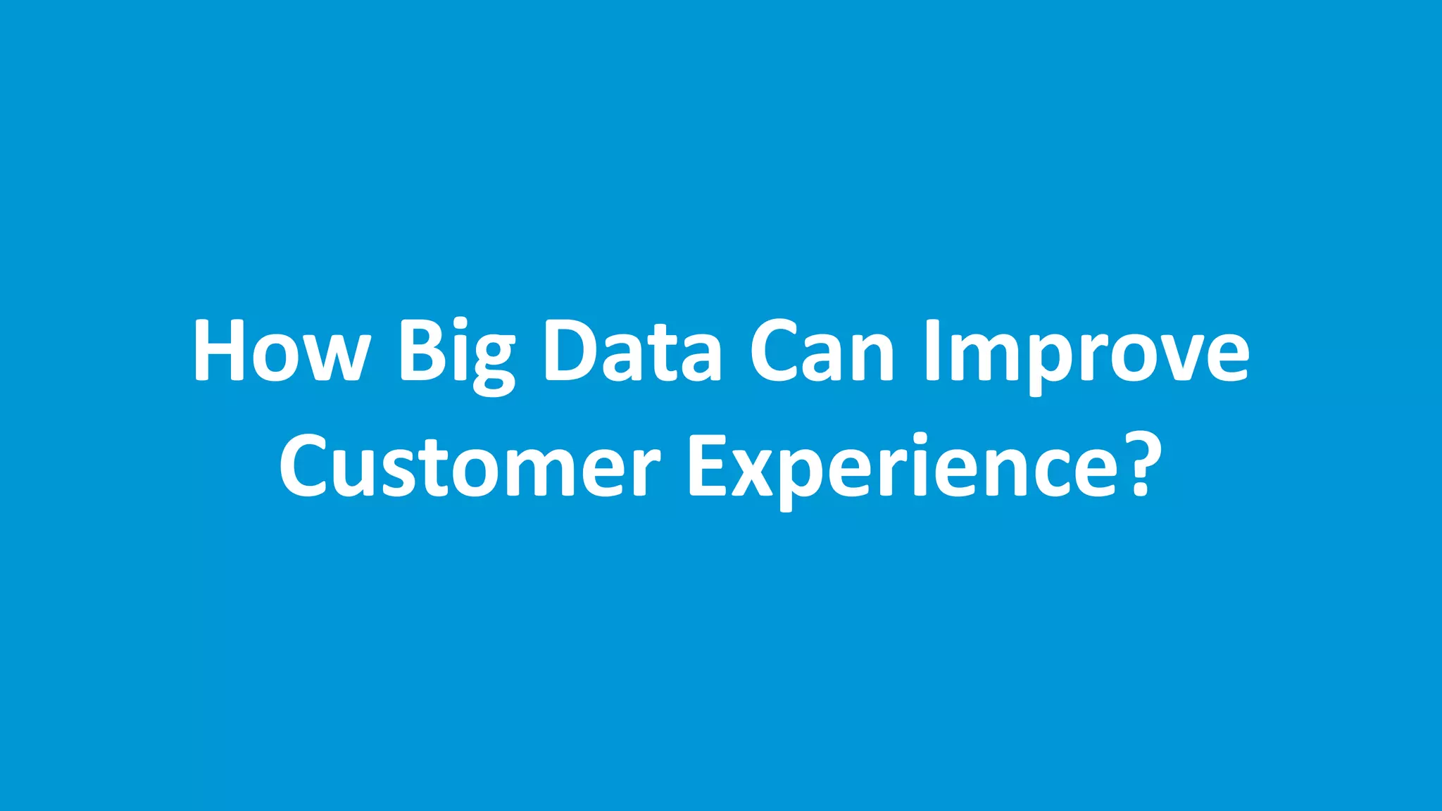 www.edureka.co/big-data-and-hadoop
How Big Data Can Improve
Customer Experience?
 