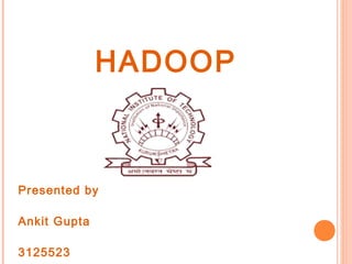 HADOOP



Presented by

Ankit Gupta

3125523
 