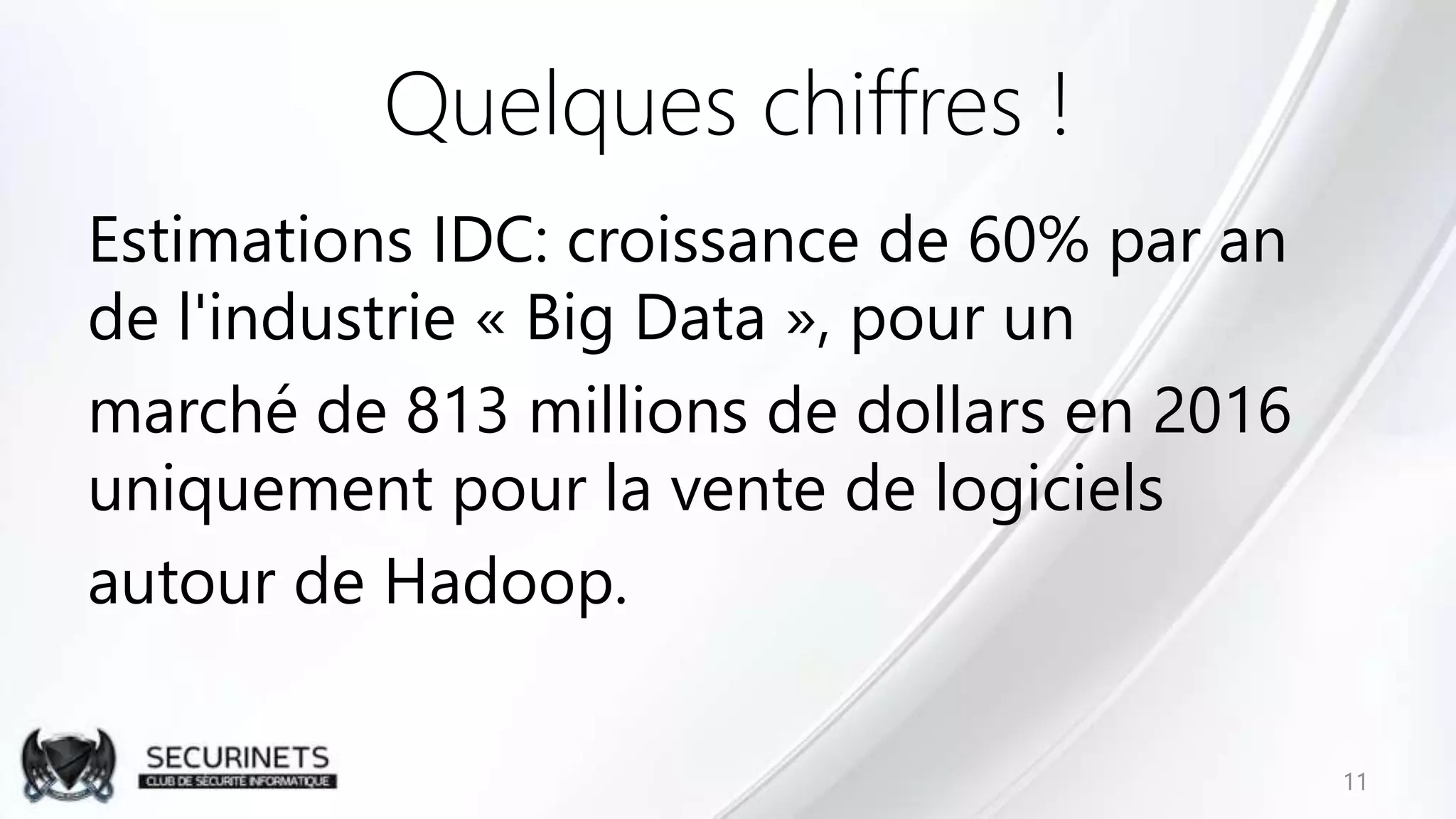 Quelques chiffres !
Estimations IDC: croissance de 60% par an
de l'industrie « Big Data », pour un
marché de 813 millions de dollars en 2016
uniquement pour la vente de logiciels
autour de Hadoop.
11
 