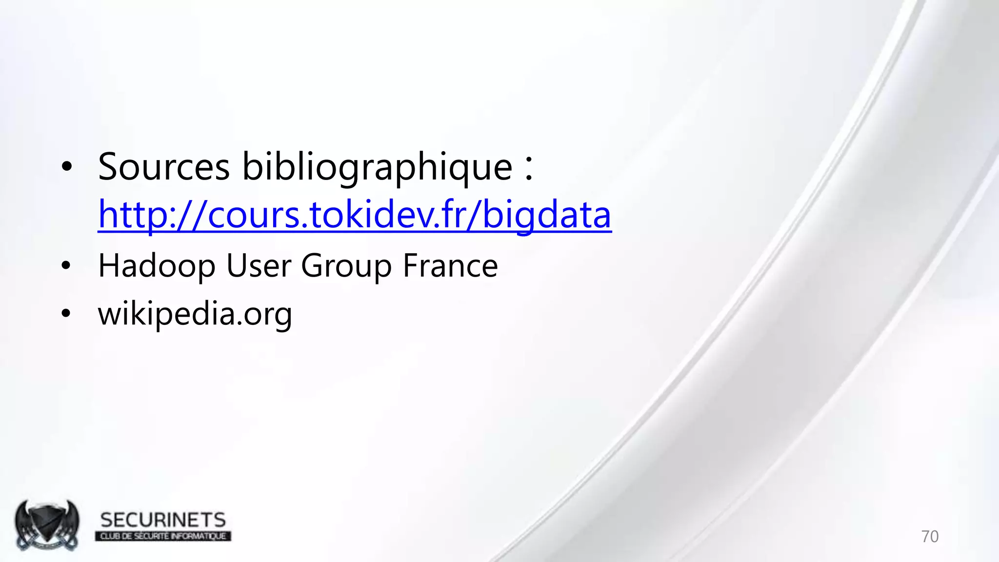 • Sources bibliographique :
http://cours.tokidev.fr/bigdata
• Hadoop User Group France
• wikipedia.org
70
 