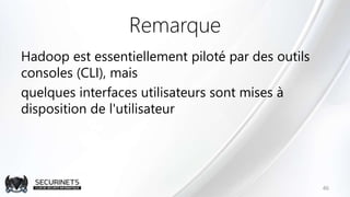 Remarque
Hadoop est essentiellement piloté par des outils
consoles (CLI), mais
quelques interfaces utilisateurs sont mises à
disposition de l'utilisateur
46
 