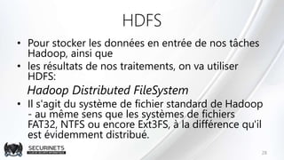 HDFS
• Pour stocker les données en entrée de nos tâches
Hadoop, ainsi que
• les résultats de nos traitements, on va utilis...