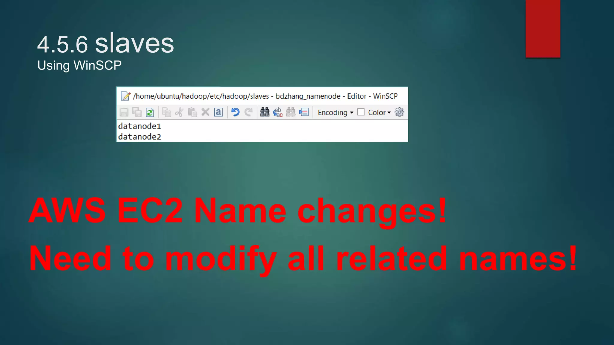 4.5.6 slaves
Using WinSCP
AWS EC2 Name changes!
Need to modify all related names!
 