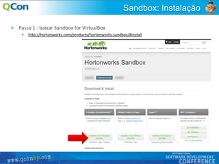23
Passo 1 : baixar Sandbox for VirtualBox
http://hortonworks.com/products/hortonworks-sandbox/#install
Sandbox: Instalação
 