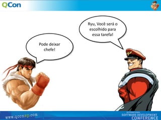 6
Pode deixar
chefe!
Ryu, Você será o
escolhido para
essa tarefa!
 