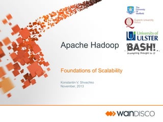 Apache Hadoop
Foundations of Scalability
Konstantin V. Shvachko
November, 2013

 